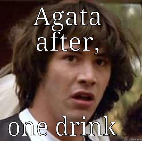 AGATA AFTER, ONE DRINK   conspiracy keanu