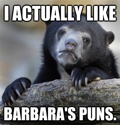 I actually like Barbara's puns.  Confession Bear