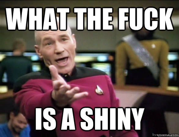 what the fuck is a shiny  Annoyed Picard HD