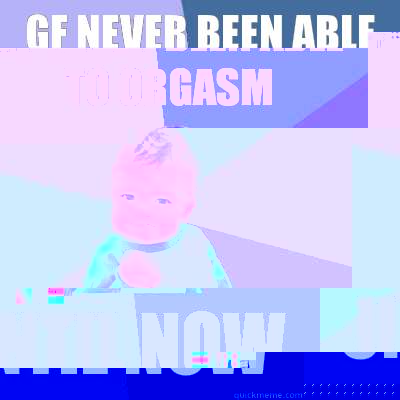 GF never been able to orgasm Until Now  Success Kid