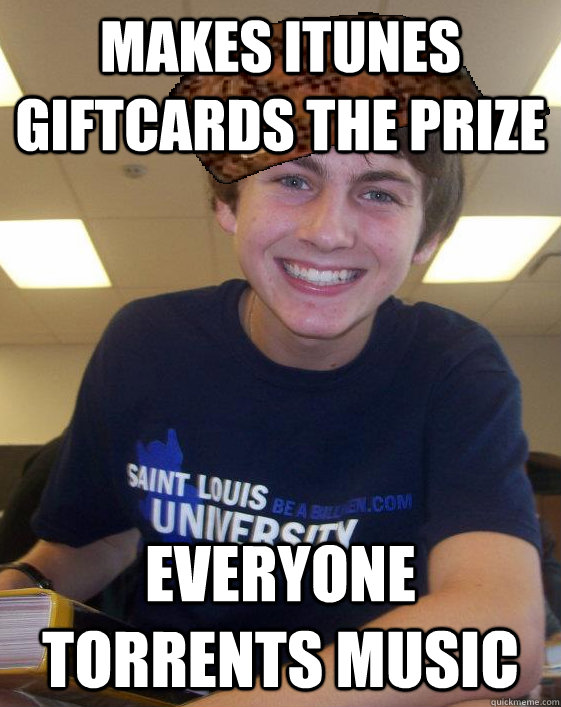 Makes iTunes giftcards the prize Everyone torrents music  Scumbag