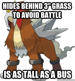 Hides behind 3'' grass to avoid battle Is as tall as a bus - Hides behind 3'' grass to avoid battle Is as tall as a bus  Silly Entei