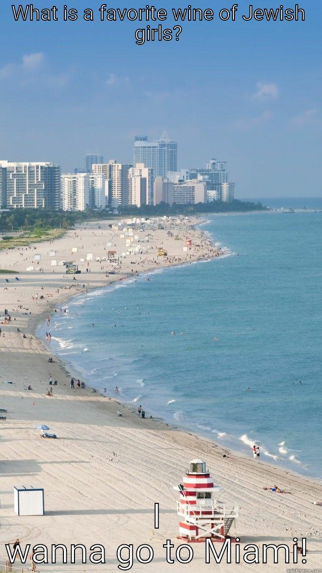 WHAT IS A FAVORITE WINE OF JEWISH GIRLS? I WANNA GO TO MIAMI! Misc