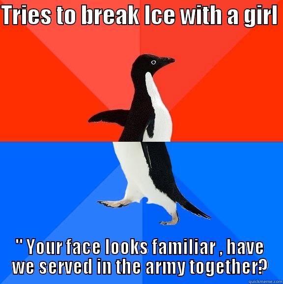 TRIES TO BREAK ICE WITH A GIRL  