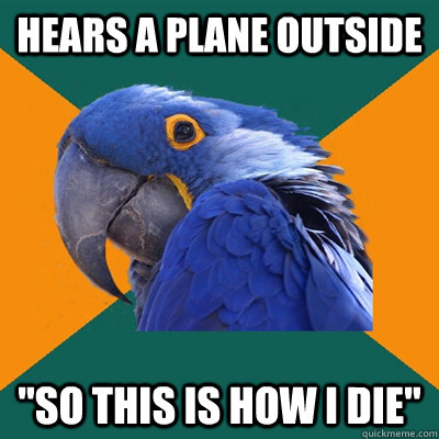 Hears a plane outside 