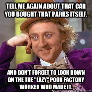 Tell me again about that car you bought that parks itself. And don't forget to look down on the the 