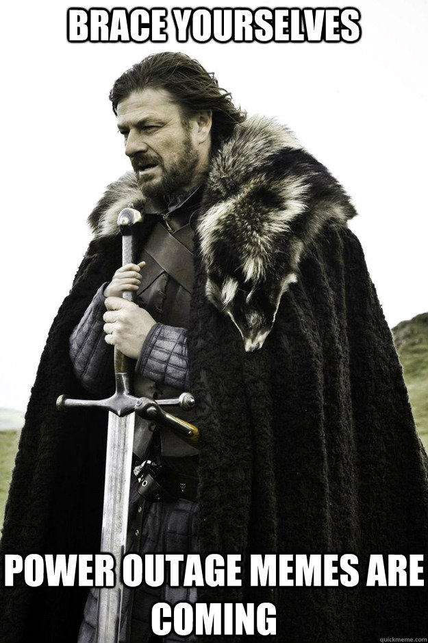 BRACE YOURSELVES Power Outage memes are coming - BRACE YOURSELVES Power Outage memes are coming  Brace Yourselves Fathers Day