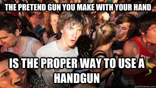 The pretend gun you make with your hand is the proper way to use a handgun   Sudden Clarity Clarence