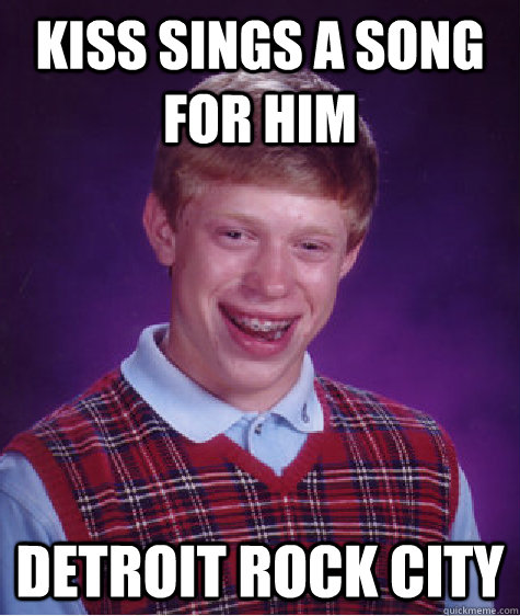 kiss sings a song for him detroit rock city - kiss sings a song for him detroit rock city  Bad Luck Brian