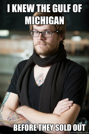 I knew the Gulf of michigan before they sold out    Hipster Barista