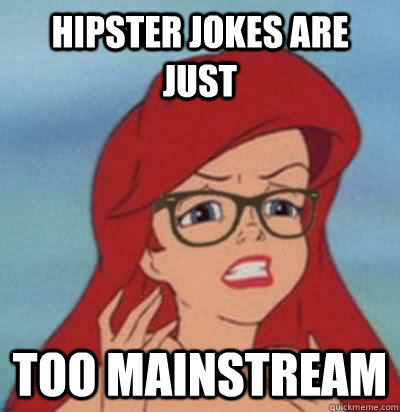 Hipster jokes are just too mainstream  Hipster Ariel