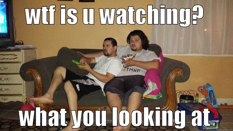 WTF IS U WATCHING? WHAT YOU LOOKING AT Misc