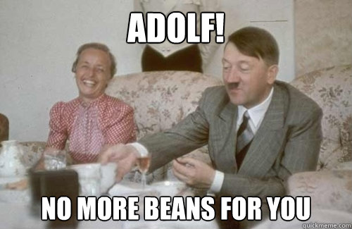 Adolf! No More Beans For you  