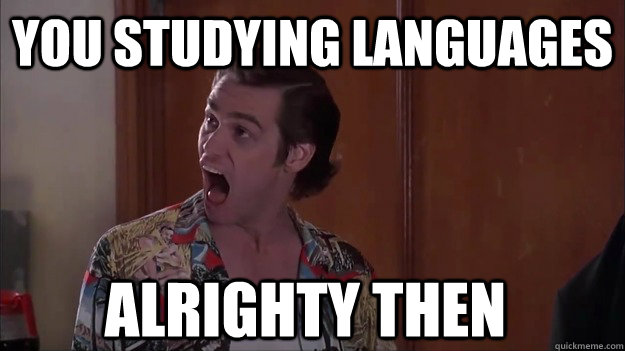 You Studying languages Alrighty then - You Studying languages Alrighty then  Alrighty then