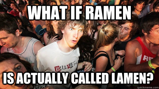 What if ramen is actually called Lamen?  Sudden Clarity Clarence