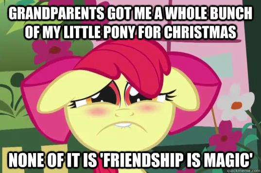 Grandparents got me a whole bunch of My little pony for christmas None of it is 'friendship is magic'  