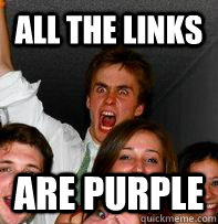 all the links are purple  Rage Rob