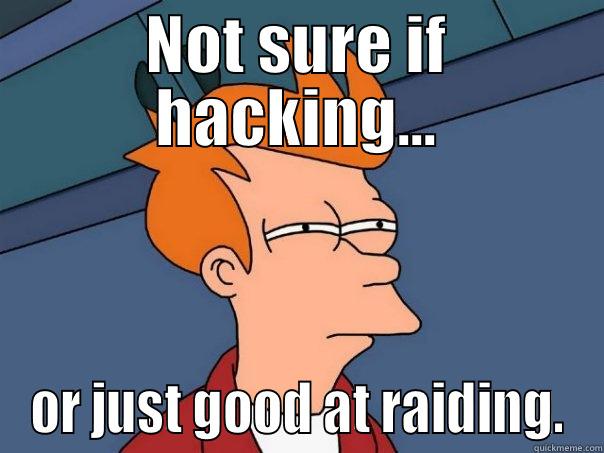 NOT SURE IF HACKING... OR JUST GOOD AT RAIDING. Futurama Fry