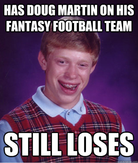 Has Doug Martin on his fantasy football team still loses - Has Doug Martin on his fantasy football team still loses  Bad Luck Brian