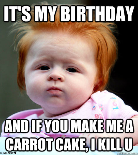 It's my birthday And if you make me a carrot cake, I kill U - It's my birthday And if you make me a carrot cake, I kill U  Misc