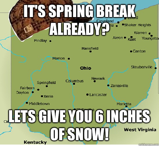 It's spring break already? Lets give you 6 inches of snow!  Scumbag Ohio
