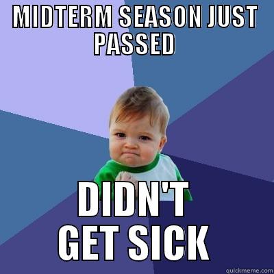 MIDTERM SEASON JUST PASSED DIDN'T GET SICK Success Kid