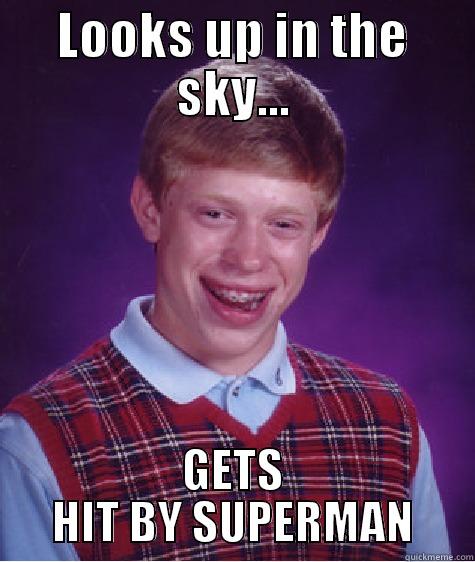 LOOKS UP IN THE SKY... GETS HIT BY SUPERMAN Bad Luck Brian