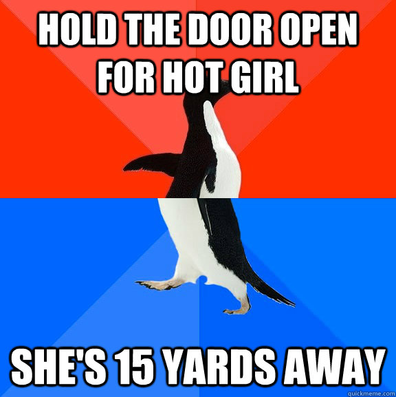 hold the door open for hot girl she's 15 yards away  Socially Awesome Awkward Penguin