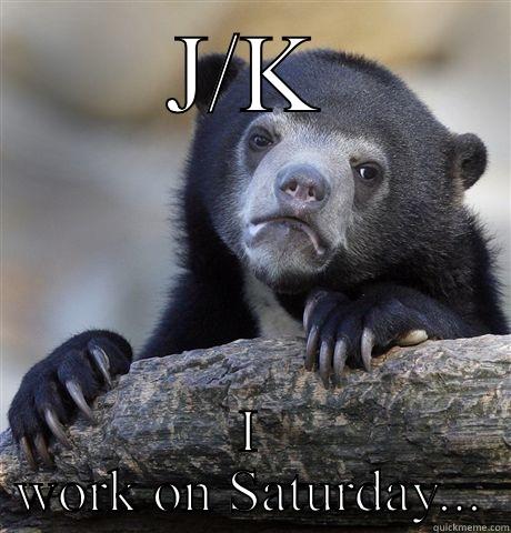 J/K I WORK ON SATURDAY... Confession Bear