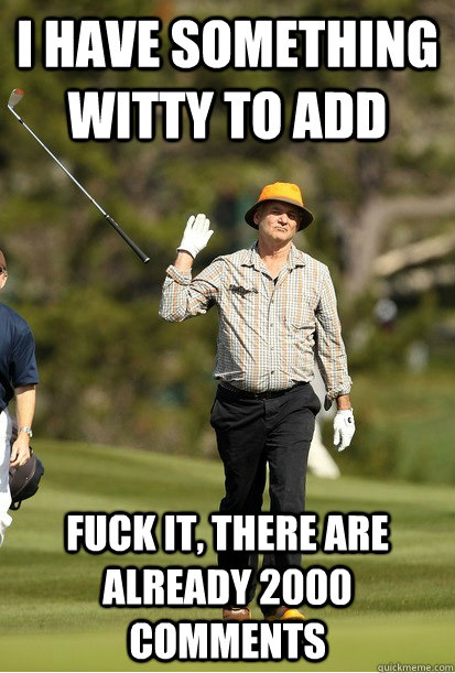 I have something witty to add Fuck it, there are already 2000 comments   bill murray golf