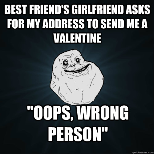 Best friend's girlfriend asks for my address to send me a valentine 