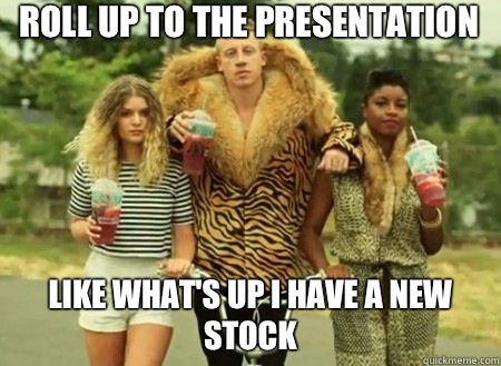 ROLL UP TO THE PRESENTATION  LIKE WHAT'S UP I HAVE A NEW STOCK  macklemore