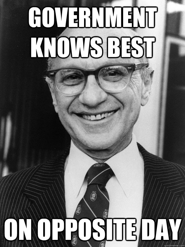 Government knows best On Opposite Day - Government knows best On Opposite Day  Milton Friedman