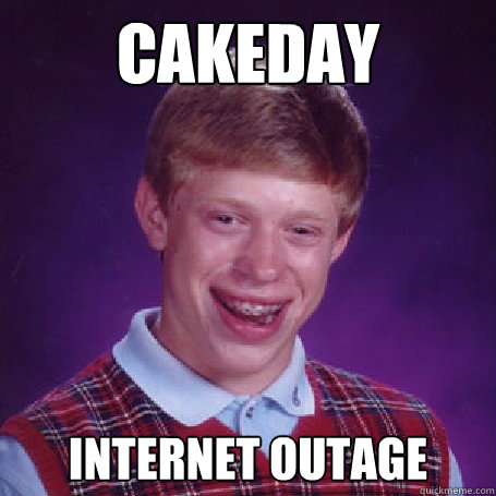 cakeday internet outage  BadLuck Brian