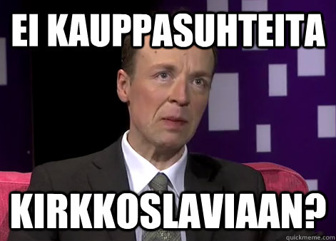 EI KAUPPASUHTEITA KIRKKOSLAVIAAN?  Halla-ahon ahdistus