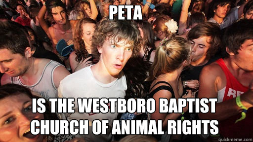 PETA is the WEstboro Baptist Church of animal rights  Sudden Clarity Clarence