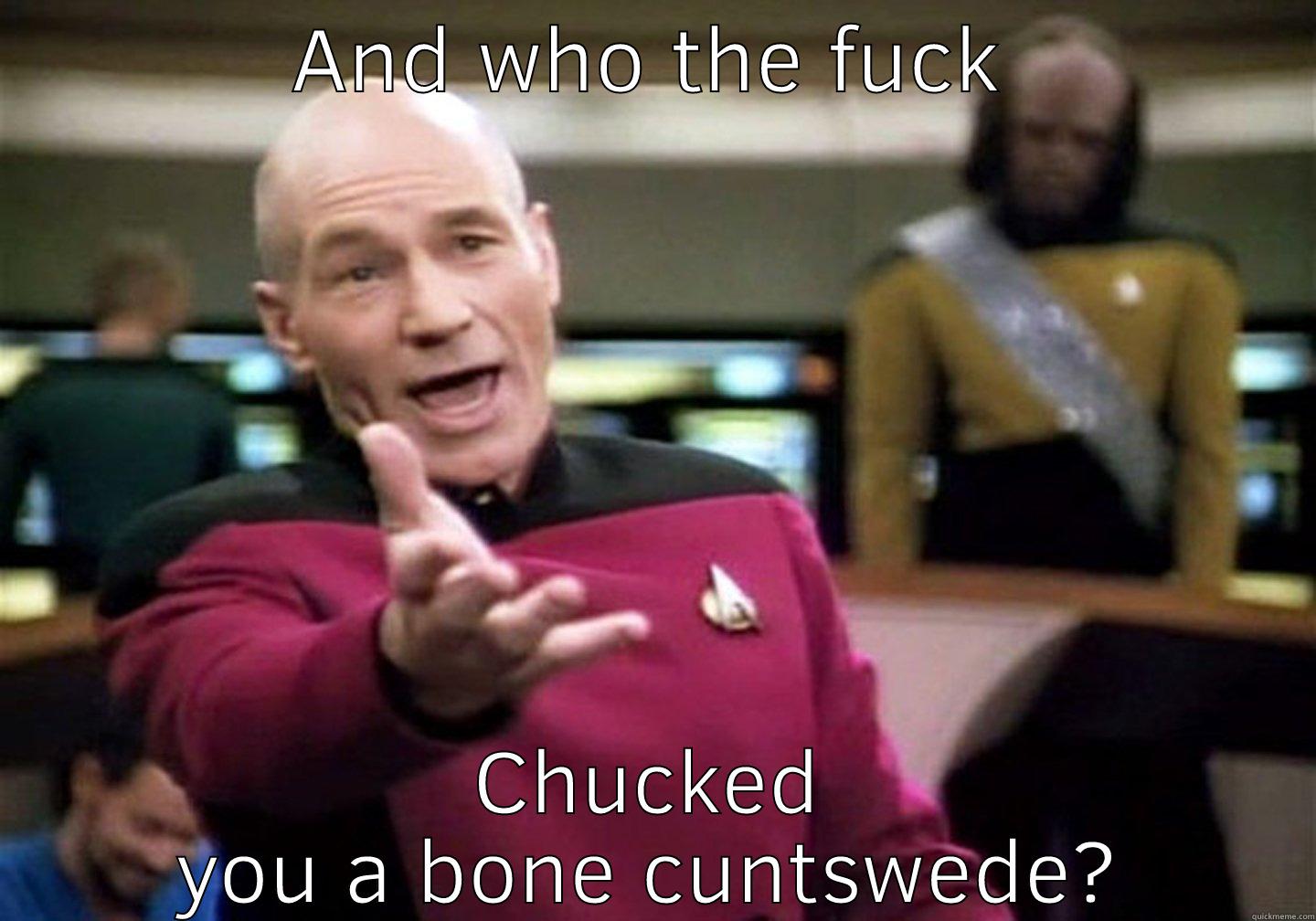 AND WHO THE FUCK CHUCKED YOU A BONE CUNTSWEDE? Misc