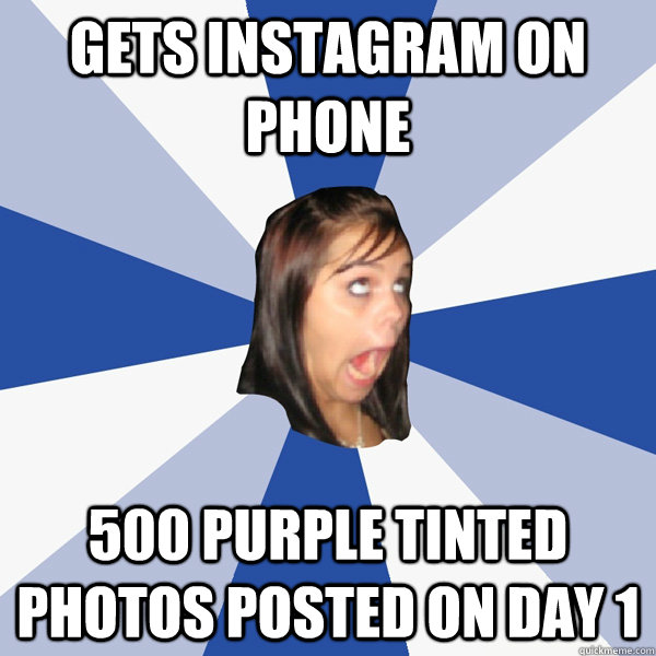 GETS INSTAGRAM ON PHONE 500 PURPLE TINTED PHOTOS POSTED ON DAY 1  Annoying Facebook Girl