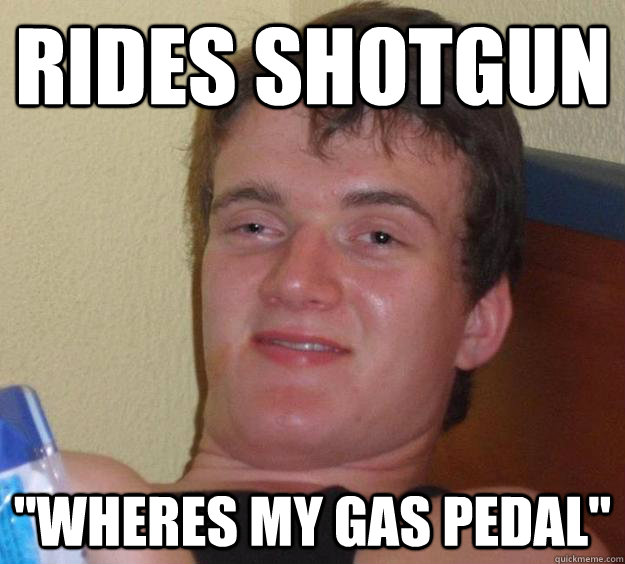 Rides shotgun 