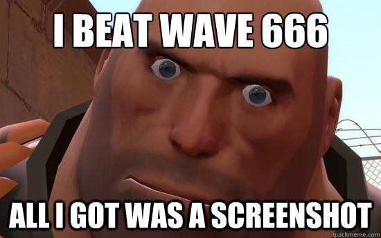 I beat Wave 666 All i got was a screenshot - I beat Wave 666 All i got was a screenshot  wave 666 screenshot