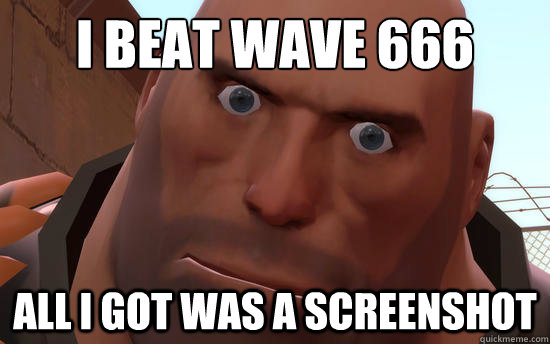 I beat Wave 666 All i got was a screenshot - I beat Wave 666 All i got was a screenshot  wave 666 screenshot