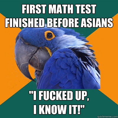 First math test
Finished before asians 