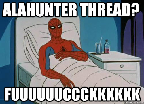 Alahunter thread? FUUUUUUCCCKKKKKK  Sick Spiderman