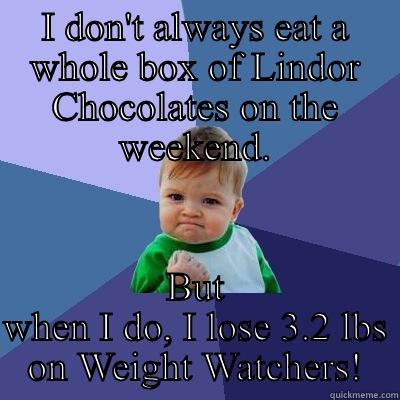 Funny weight loss stories. - I DON'T ALWAYS EAT A WHOLE BOX OF LINDOR CHOCOLATES ON THE WEEKEND. BUT WHEN I DO, I LOSE 3.2 LBS ON WEIGHT WATCHERS! Success Kid