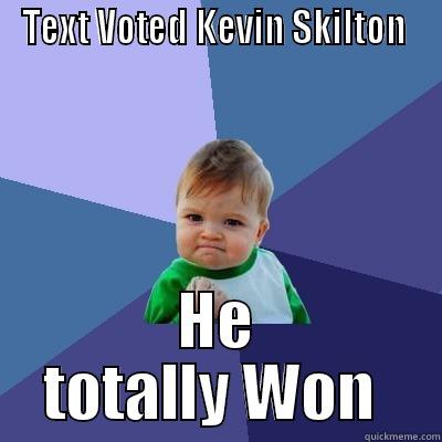 TEXT VOTED KEVIN SKILTON  HE TOTALLY WON  Success Kid