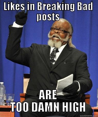 LIKES IN BREAKING BAD POSTS ARE TOO DAMN HIGH The Rent Is Too Damn High
