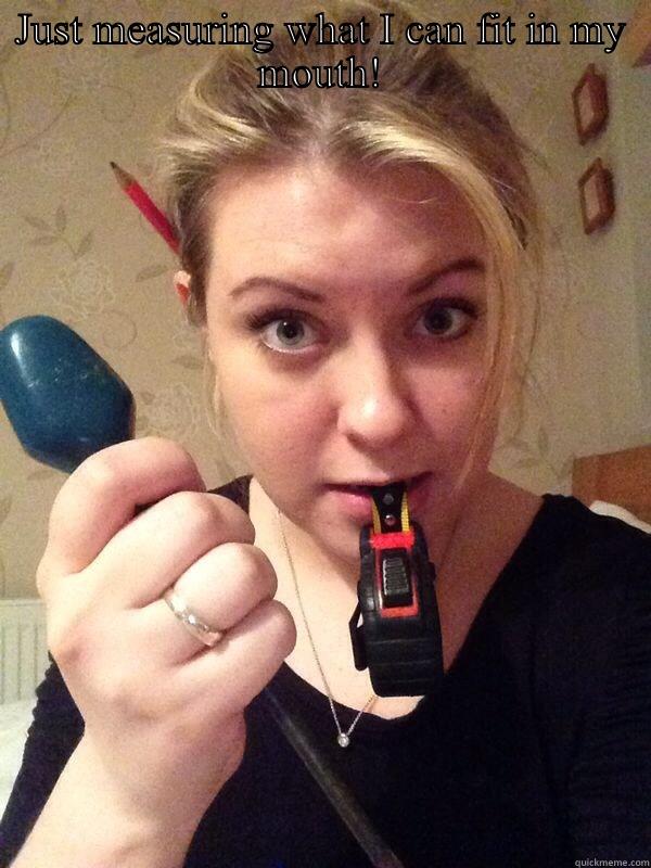 JUST MEASURING WHAT I CAN FIT IN MY MOUTH!  Misc