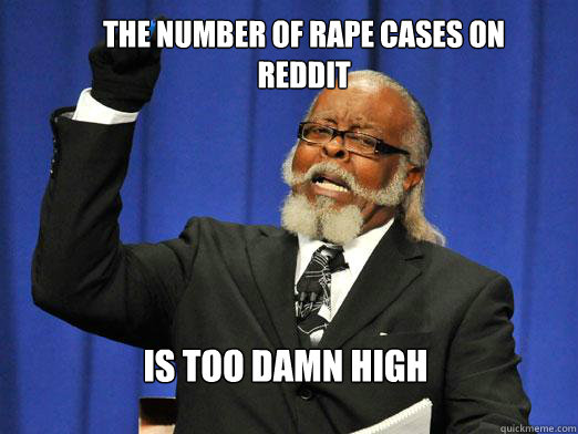 THE NUMBER OF RAPE CASES ON REDDIT  IS TOO DAMN HIGH   the rent is to dam high