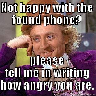 NOT HAPPY WITH THE FOUND PHONE? PLEASE TELL ME IN WRITING HOW ANGRY YOU ARE. Condescending Wonka