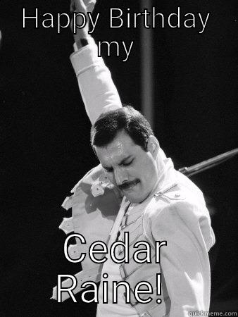 HAPPY BIRTHDAY MY CEDAR RAINE!  Freddie Mercury